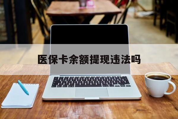 沂南最新医保卡余额提现违法吗方法分析(最方便真实的沂南医保卡余额提现违法吗安全吗方法)