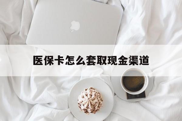 沂南最新医保卡怎么套取现金渠道方法分析(最方便真实的沂南医保卡怎么套取现金渠道里的钱方法)