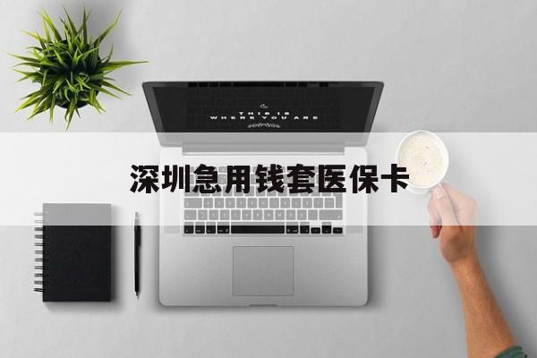 沂南最新深圳急用钱套医保卡方法分析(最方便真实的沂南深圳医保卡里的钱取出流程方法)